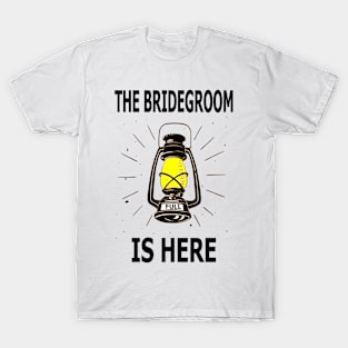 The Bridegroom Is Here T-Shirt